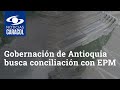 Gobernación de Antioquia busca conciliación con EPM por pleito de Hidroituango