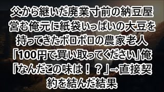 父から継いだ廃業寸前の納豆屋営む俺元に紙袋いっぱいの大豆を持ってきたボロボロの農家老人「100円で買い取ってください」俺「なんだこの味は！？」→直接契約を結んだ結果【泣ける話・朗読】