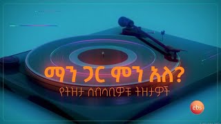 ማን ጋር ምን አለ? የትዝታ ሰብሳቢዎቹ ትዝታዎች