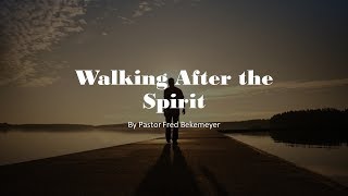 Walking After the Spirit (By Pastor Fred Bekemeyer)