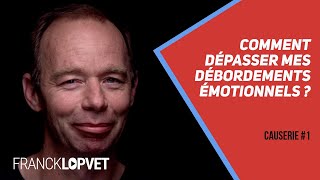 Comment dépasser mes débordements émotionnels ? | Causerie 1 - Part 2 - Franck Lopvet