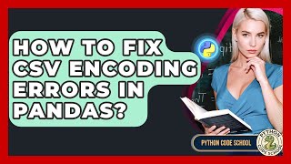 How To Fix CSV Encoding Errors In Pandas? - Python Code School