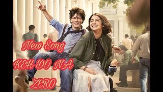 Zero Movie New Song Keh Do Na | Zero Song | Shah Rukh Khan, Anushka Sharma and Katrina Kaif |
