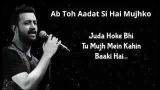 Ab Toh Aadat Si Hai Mujhko Aise Jeene Mein Full Song With Lyrics Atif Aslam | Juda Hoke Bhi Lyrics