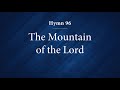 Hymn 96 - The Mountain of the Lord