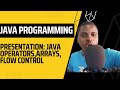 Java Presentation| Java Operators, Java Arrays, Java Flow Control
