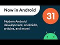 Now in Android: 31 - Modern Android development, AndroidX, articles, and more!