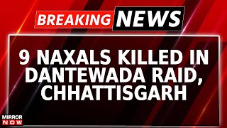 Major Blow to Naxals: 9 Killed in Anti-Insurgency Operation in Dantewada, Chhattisgarh | Breaking