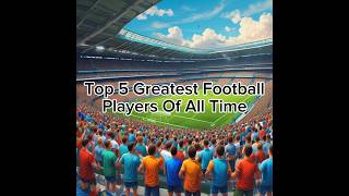 Top 5 Football Players Of All Time!! #football #world #messi #ronaldo #top #top5