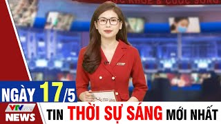 BẢN TIN SÁNG ngày 17/5 - Tin tức thời sự mới nhất hôm nay | VTVcab Tin tức