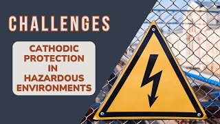 Challenges with using Cathodic Protection in Hazardous Environments