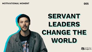 SERVANT LEADERS CHANGE THE WORLD | Northview Students