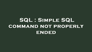 SQL : Simple SQL command not properly ended