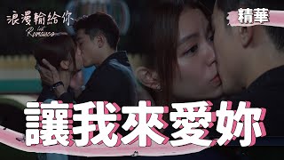 【浪漫輸給你】EP19 只要妳還單身，我也要愛妳 精華【Lost Romance】