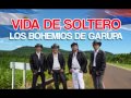 Los Bohemios de Garupa - Vida de Soltero ♫♫♫