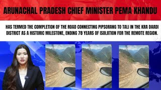 Arunachal CM Pema Khandu has termed the completion of the road connecting Pipsorang to Tali