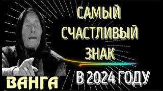 ВАНГА НАЗВАЛА САМЫЙ СЧАСТЛИВЫЙ ЗНАК В 2024 ГОДУ