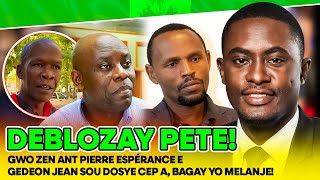 DEBLOZAY PETE  !! GWO ZEN ANT PIERRE ESPÉRANCE E GEDEON JEAN SOU DOSYE CEP A, BAGAY YO MELANJE