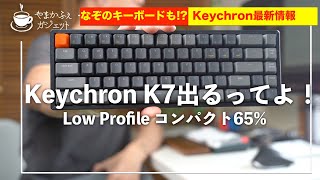 Keychron K７出るってよ！そして、謎のティーザー、フルカスタマイズキーボード情報など Keychronキーボード情報