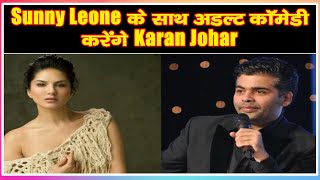 Sunny Leone के साथ अडल्ट कॉमेडी करेंगे  Karan Johar