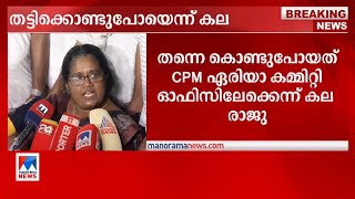 ‘പിടിച്ചുവലിച്ച് സിപിഎം ഏരിയാ കമ്മിറ്റി ഓഫീസിലേക്ക് കൊണ്ടുപോയി’ | Kala Raju | CPM