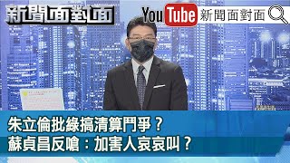 《朱立倫批綠搞清算鬥爭？蘇貞昌反嗆：加害人哀哀叫？》【2021.10.19『新聞面對面』】