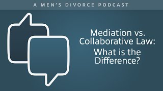 Mediation vs. Collaborative Law: What is the Difference? - Men's Divorce Podcast