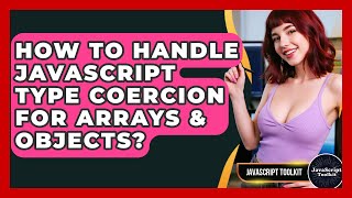How To Handle JavaScript Type Coercion For Arrays & Objects? - JavaScript Toolkit