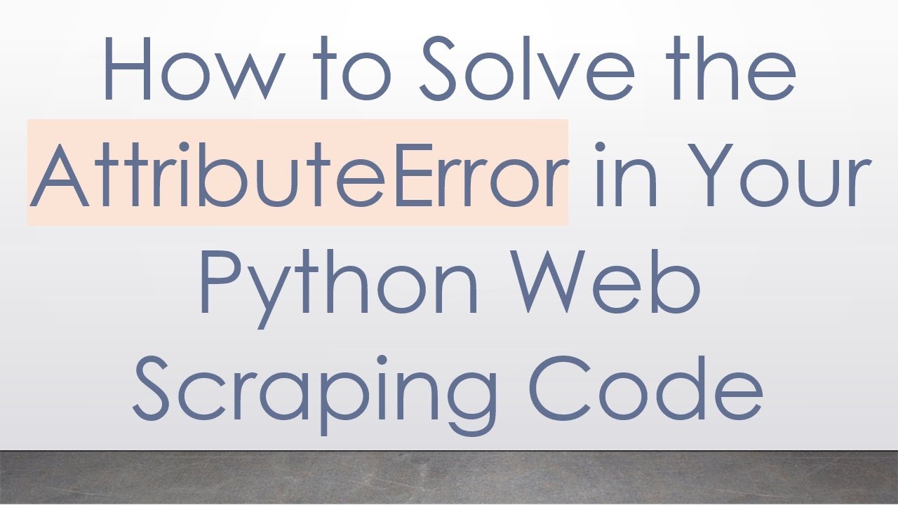 How To Solve The Attributeerror In Your Python Web Scraping Code Youtube