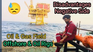 Oil and gas Field Offshoe or oil Rig Jobs Disadvantages/Negative Side Explaination