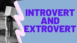 Introvert and Extrovert - Know more about Extrovert and Introvert
