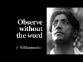 Observe without the word | Krishnamurti