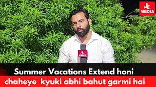 Summer Vacations Extend honi chaheye kyuki abhi bahut garmi hai.Agar aap bhi chahte hai