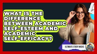What Is The Difference Between Academic Self-Esteem And Academic Self-Efficacy?