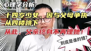 14岁的少女因与父母的一次争执，从四楼跳下，父亲从此一辈子不再理他！事件背后的心理学分析