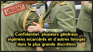 Confidentiel. plusieurs généraux algériens incarcérés et d’autres limogés dans la+ grande discrétion