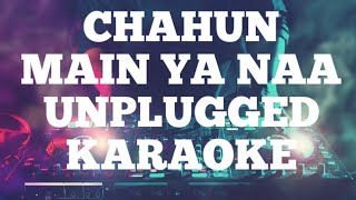 chahun main ya naa unplugged  karaoke