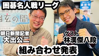 囲碁名人戦リーグ、組み合わせ発表　予想は？ゲスト・林漢傑八段　聞き手・大出公二【第47期囲碁名人戦リーグ】