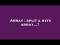 Array : split a byte array...?