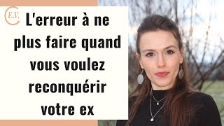 L'erreur à ne plus faire en reconquête amoureuse