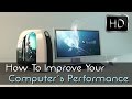 How To Improve Your Computer's Performance (HD) How To Improve Your Computer's Performance (HD)