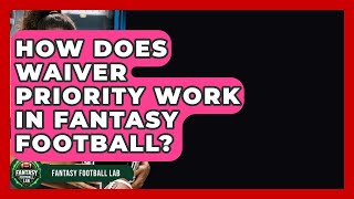 How Does Waiver Priority Work In Fantasy Football? - Fantasy Football Lab