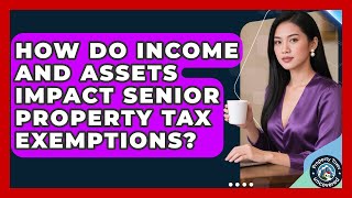 How Do Income And Assets Impact Senior Property Tax Exemptions? - Property Taxes Uncovered