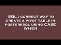 SQL : correct way to create a pivot table in postgresql using CASE WHEN