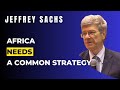 Africa Needs A Common Strategy | Prof Jeffrey Sachs