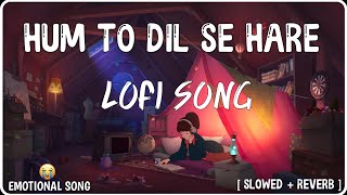 HARE HARE HARE - HUM TO DIL SE HARE || (Lofi mix) / (Slowed + Reverb) | Emotional Song🥺 / #lofimusic