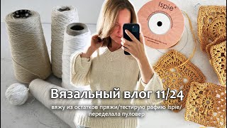 Пуловер из остатков пряжи. Тестирую рафию Ispie. Переделала переделку. Вязальный влог 11/24