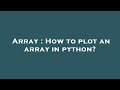 Array : How to plot an array in python?