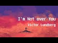 Victor Lundberg - I'm Not over You(Lyric Video)