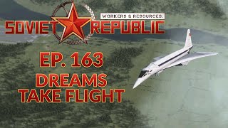 WORKERS \u0026 RESOURCES SOVIET REPUBLIC | EP. 163 - DREAMS TAKE FLIGHT (City Builder Lets Play)